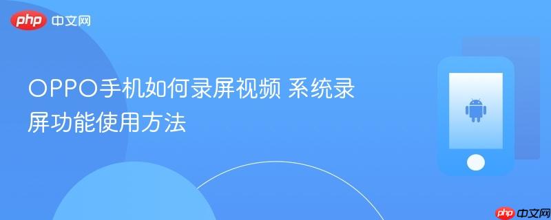 oppo手机如何录屏视频 系统录屏功能使用方法