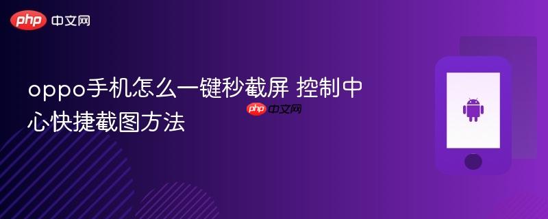 oppo手机怎么一键秒截屏 控制中心快捷截图方法