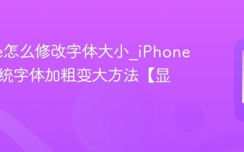 iPhone怎么修改字体大小?iPhone手机系统字体加粗变大方法【显示】
