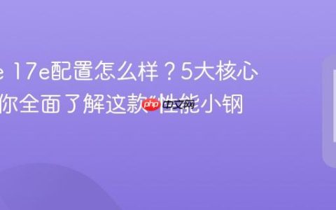 iPhone 17e配置怎么样？5大核心亮点带你全面了解这款“性能小钢炮”