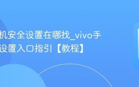 vivo手机安全设置在哪找?vivo手机安全设置入口指引【教程】