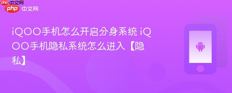 iqoo手机怎么开启分身系统 iqoo手机隐私系统怎么进入【隐私】