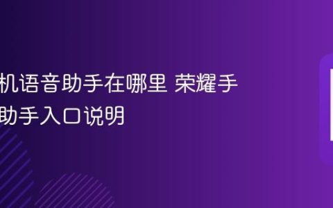 荣耀手机语音助手在哪里 荣耀手机语音助手入口说明