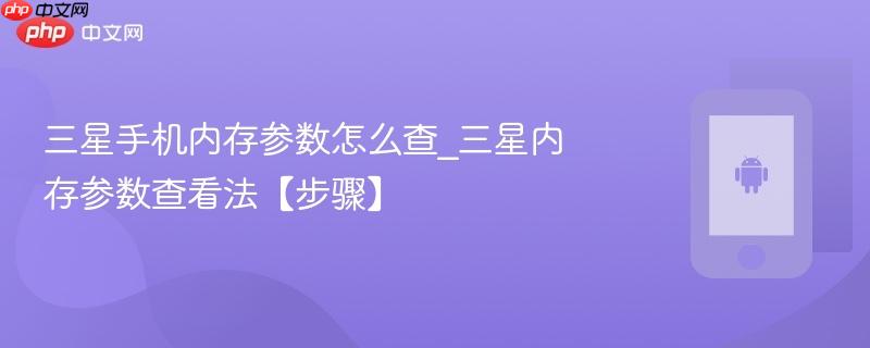 三星手机内存参数怎么查_三星内存参数查看法【步骤】