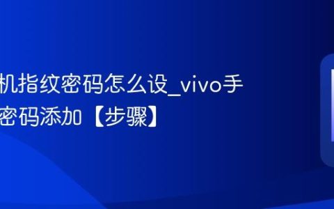 vivo手机指纹密码怎么设?vivo手机指纹密码添加【步骤】