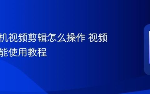 华为手机视频剪辑怎么操作 视频剪辑功能使用教程