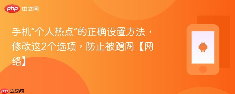 手机“个人热点”的正确设置方法，修改这2个选项，防止被蹭网【网络】