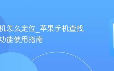 苹果手机怎么定位?苹果手机查找与定位功能使用指南