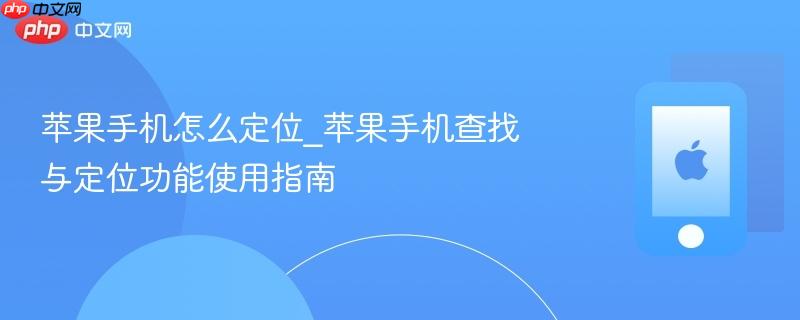苹果手机怎么定位_苹果手机查找与定位功能使用指南