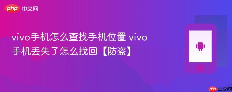 vivo手机怎么查找手机位置 vivo手机丢失了怎么找回【防盗】