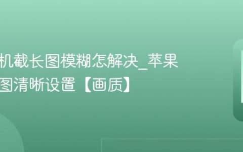 苹果手机截长图模糊怎解决?苹果手机长图清晰设置【画质】