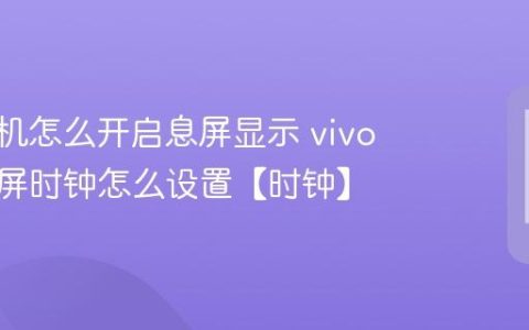 vivo手机怎么开启息屏显示 vivo手机息屏时钟怎么设置【时钟】