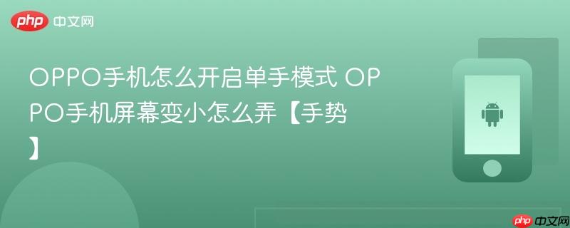 oppo手机怎么开启单手模式 oppo手机屏幕变小怎么弄【手势】