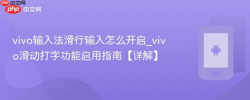 vivo输入法滑行输入怎么开启_vivo滑动打字功能启用指南【详解】