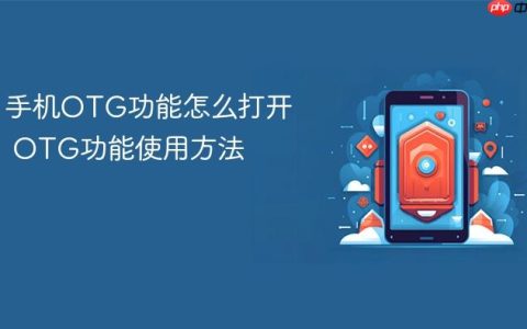 手机OTG功能怎么打开 OTG功能使用方法