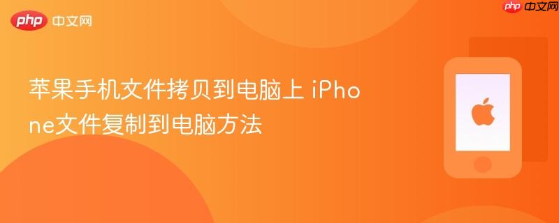 苹果手机文件拷贝到电脑上 iphone文件复制到电脑方法