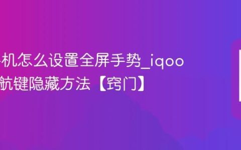 iqoo手机怎么设置全屏手势?iqoo手机导航键隐藏方法【窍门】