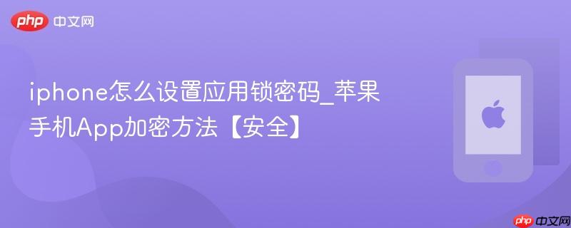 iphone怎么设置应用锁密码_苹果手机app加密方法【安全】
