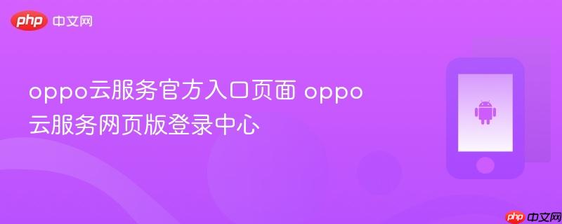 oppo云服务官方入口页面 oppo云服务网页版登录中心
