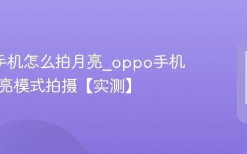 oppo手机怎么拍月亮?oppo手机超级月亮模式拍摄【实测】