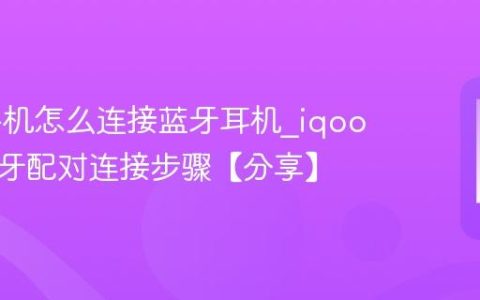iqoo手机怎么连接蓝牙耳机?iqoo手机蓝牙配对连接步骤【分享】