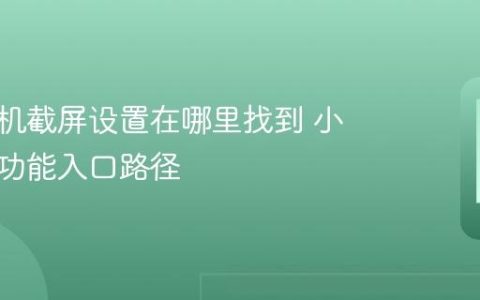 小米手机截屏设置在哪里找到 小米截图功能入口路径