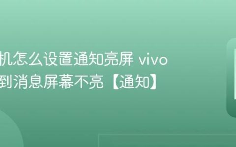 vivo手机怎么设置通知亮屏 vivo手机收到消息屏幕不亮【通知】