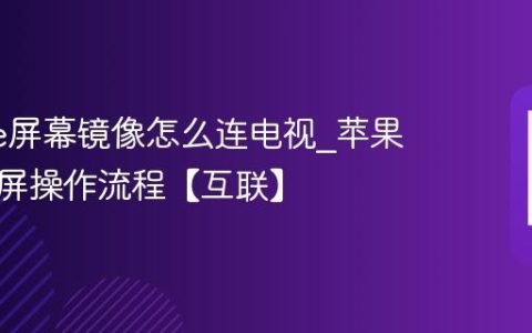 iphone屏幕镜像怎么连电视?苹果手机投屏操作流程【互联】