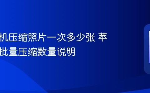 苹果手机压缩照片一次多少张 苹果手机批量压缩数量说明