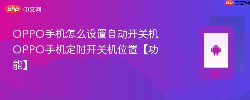 oppo手机怎么设置自动开关机 oppo手机定时开关机位置【功能】