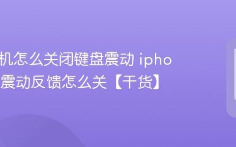 苹果手机怎么关闭键盘震动 iphone打字震动反馈怎么关【干货】