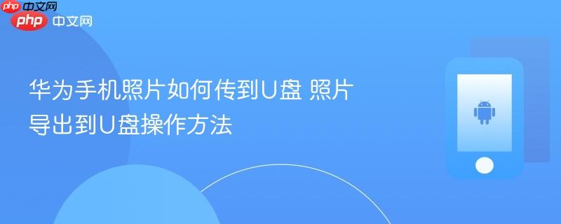 华为手机照片如何传到u盘 照片导出到u盘操作方法