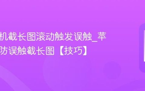 苹果手机截长图滚动触发误触?苹果手机防误触截长图【技巧】