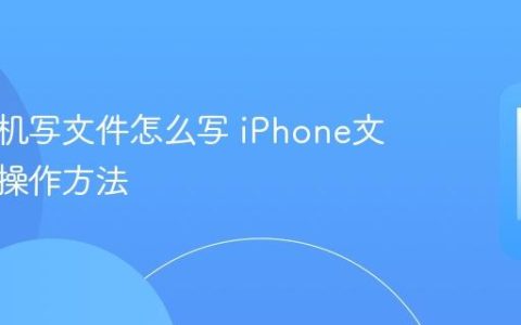 苹果手机写文件怎么写 iPhone文档编辑操作方法