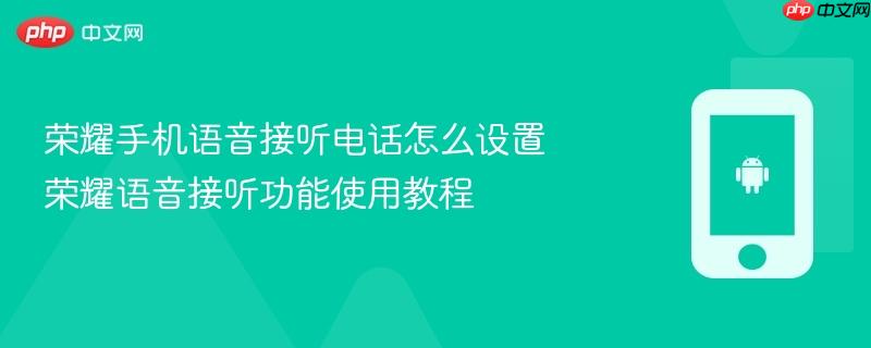 荣耀手机语音接听电话怎么设置 荣耀语音接听功能使用教程