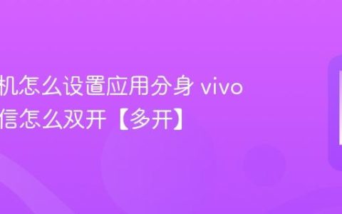 vivo手机怎么设置应用分身 vivo手机微信怎么双开【多开】