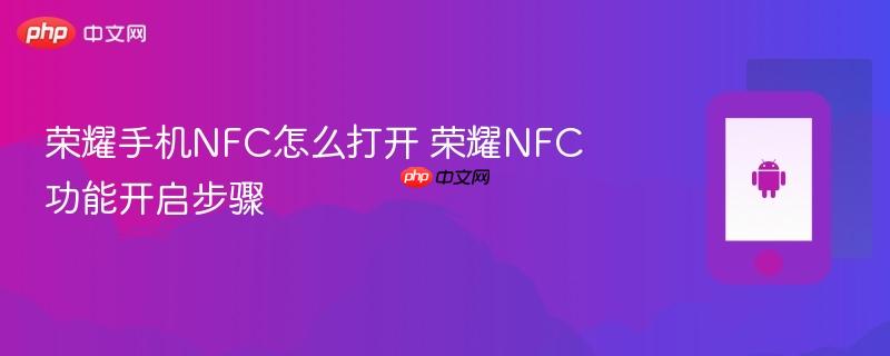荣耀手机nfc怎么打开 荣耀nfc功能开启步骤