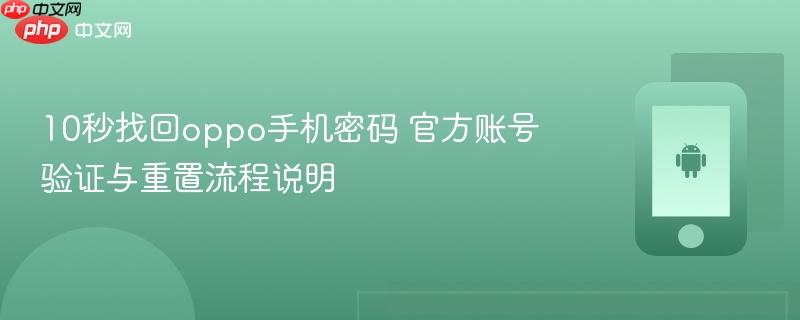 10秒找回oppo手机密码 官方账号验证与重置流程说明