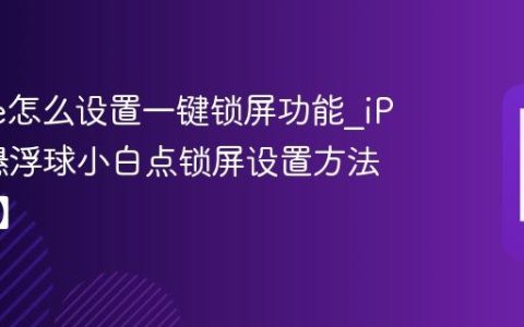 iPhone怎么设置一键锁屏功能?iPhone悬浮球小白点锁屏设置方法【快捷】