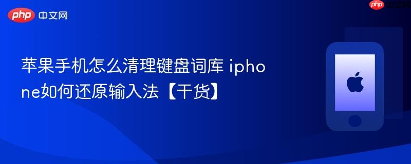 苹果手机怎么清理键盘词库 iphone如何还原输入法【干货】