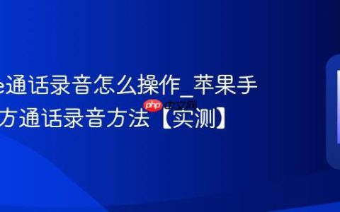 iphone通话录音怎么操作?苹果手机第三方通话录音方法【实测】