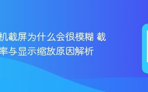 小米手机截屏为什么会很模糊 截图分辨率与显示缩放原因解析