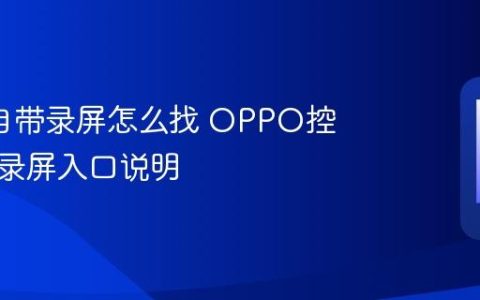 oppo自带录屏怎么找 OPPO控制中心录屏入口说明