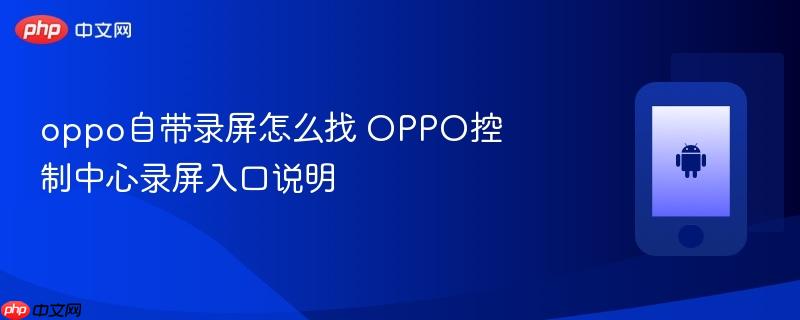 oppo自带录屏怎么找 oppo控制中心录屏入口说明