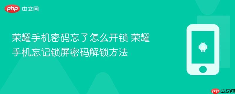 荣耀手机密码忘了怎么开锁 荣耀手机忘记锁屏密码解锁方法