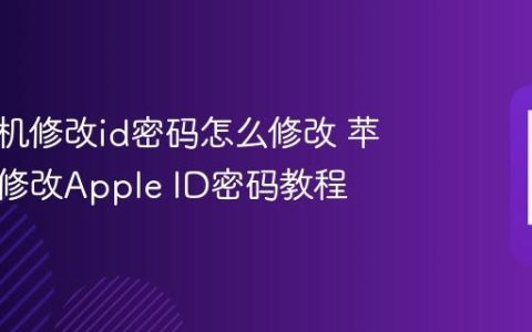 苹果手机修改id密码怎么修改 苹果手机修改Apple ID密码教程
