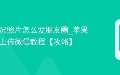 苹果实况照片怎么发朋友圈?苹果Live图上传微信教程【攻略】