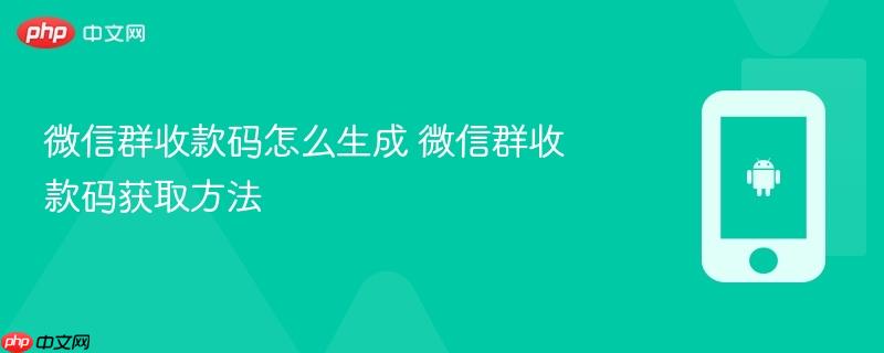 微信群收款码怎么生成 微信群收款码获取方法