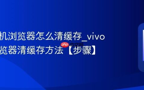 vivo手机浏览器怎么清缓存?vivo手机浏览器清缓存方法【步骤】