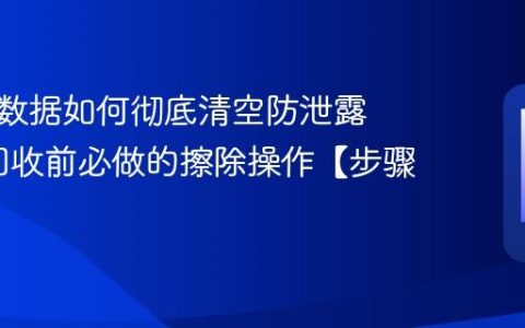 旧手机数据如何彻底清空防泄露​ 出售/回收前必做的擦除操作【步骤】